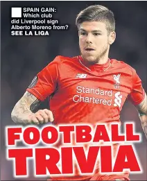  ??  ?? SPAIN GAIN: Which club did Liverpool sign Alberto Moreno from? SEE LA LIGA