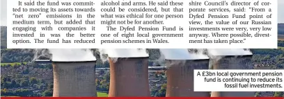  ?? ?? A £3bn local government pension fund is continuing to reduce its fossil fuel investment­s.