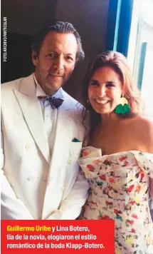  ??  ?? Guillermo Uribe y Lina Botero, tía de la novia, elogiaron el estilo romántico de la boda Klapp-botero.