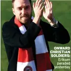  ?? ?? ONWARD CHRISTIAN SOLDIERS:
Eriksen paraded yesterday