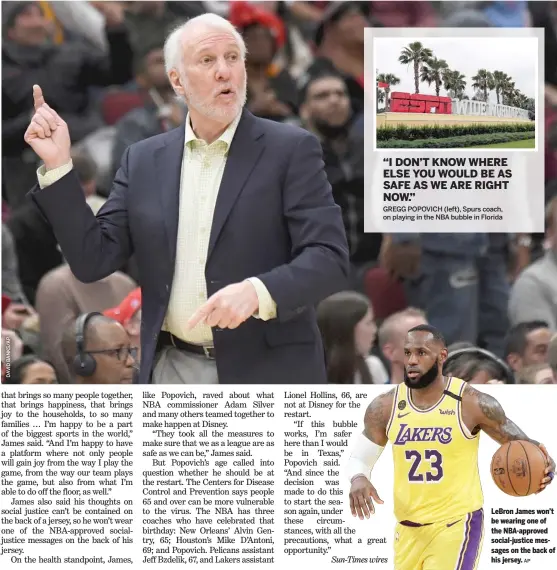  ?? AP ?? LeBron James won’t be wearing one of the NBA-approved social-justice messages on the back of his jersey. “I DON’T KNOW WHERE ELSE YOU WOULD BE AS SAFE AS WE ARE RIGHT NOW.” GREGG POPOVICH (left), Spurs coach, on playing in the NBA bubble in Florida