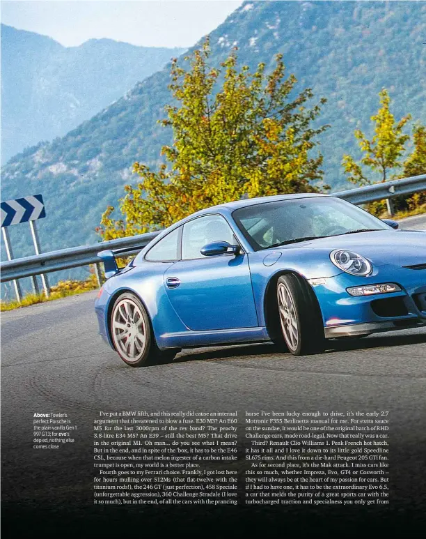  ?? ?? Above: Towler’s perfect Porsche is the plain vanilla Gen 1 997 GT3; for evo’s dep ed, nothing else comes close