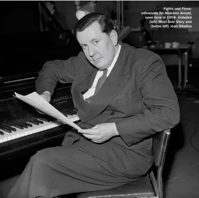  ??  ?? Fights and Finns: influences for Malcolm Arnold, seen here in 1958, included (left) West Side Story and (below left) Jean Sibelius