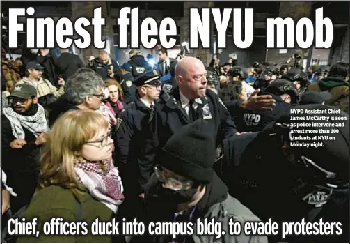  ?? ?? NYPD Assistant Chief James McCarthy is seen as police intervene and arrest more than 100 students at NYU on Monday night.