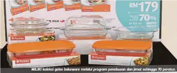  ??  ?? MILIKI koleksi gelas bakeware melalui program penebusan dan jimat sehingga 70 peratus.