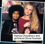  ??  ?? Hamza Choudhury and girlfriend Olivia Fountain