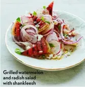  ??  ?? Grilled watermelon and radish salad with shankleesh
