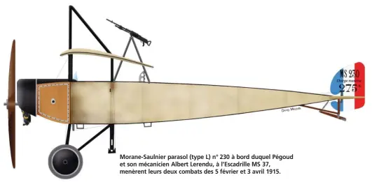  ?? DAVID MÉCHIN ?? Morane-Saulnier parasol (type L) n° 230 à bord duquel Pégoud et son mécanicien Albert Lerendu, à l’Escadrille MS 37, menèrent leurs deux combats des 5 février et 3 avril 1915.