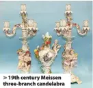  ??  ?? > 19th century Meissen three-branch candelabra