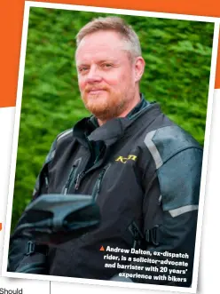  ?? ?? Andrew Dalton, ex-dispatch rider, is a solicitor-advocate and barrister with 20 years’ experience with bikers