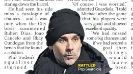  ??  ?? RATTLED Pep Guardiola