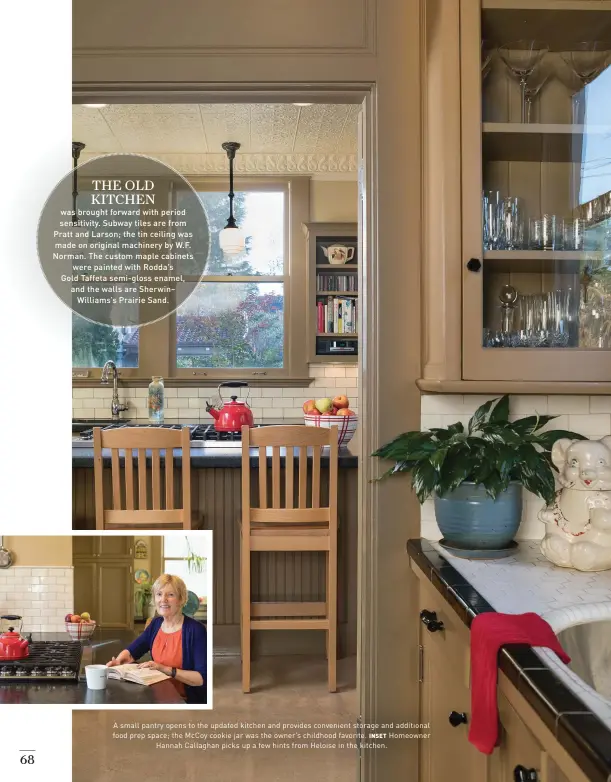  ??  ?? A small pantry opens to the updated kitchen and provides convenient storage and additional food prep space; the McCoy cookie jar was the owner’s childhood favorite. INSET Homeowner Hannah Callaghan picks up a few hints from Heloise in the kitchen.