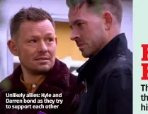  ??  ?? Unlikely allies: Kyle and Darren bond as they try to support each other