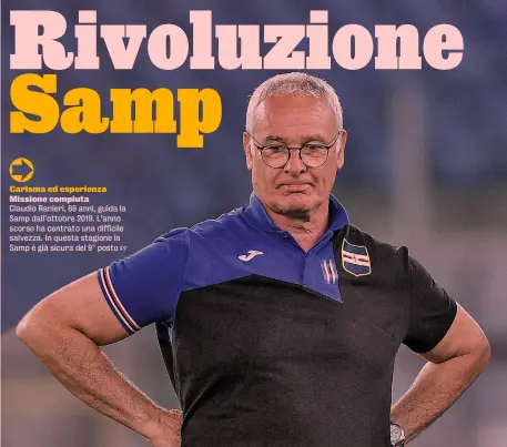  ?? IPP ?? Carisma ed esperienza Missione compiuta
Claudio Ranieri, 69 anni, guida la Samp dall’ottobre 2019. L’anno scorso ha centrato una difficile salvezza. In questa stagione la Samp è già sicura del 9° posto