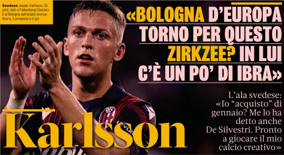  ?? ?? Svedese Jesper Karlsson, 25 anni, nato a Falkenberg (Svezia). È al Bologna dall’estate scorsa: finora, 5 presenze e 0 gol