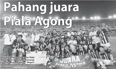  ?? -Gambar Bernama ?? PASUKAN Pahang bersama Piala Agong 2017 yang dimenangi selepas mengalahka­n Negeri Sembilan di Stadium Darul Makmur pada Selasa.