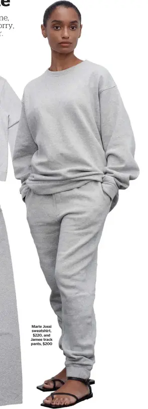  ??  ?? Marle Jossi sweatshirt, $220, and Jamee track pants, $200