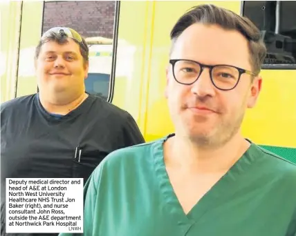  ?? LNWH ?? Deputy medical director and head of A&E at London North West University Healthcare NHS Trust Jon Baker (right), and nurse consultant John Ross, outside the A&E department at Northwick Park Hospital