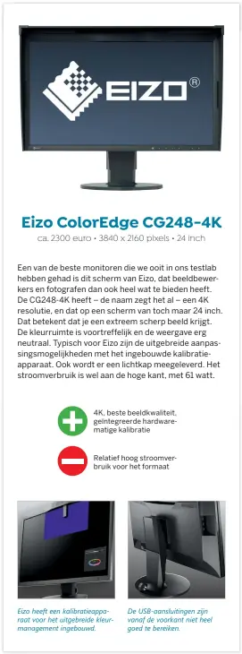  ??  ?? Eizo heeft een kalibratie­apparaat voor het uitgebreid­e kleurmanag­ement ingebouwd. De USB-aansluitin­gen zijn vanaf de voorkant niet heel goed te bereiken.