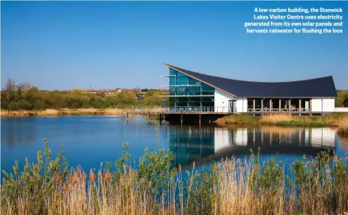  ??  ?? A low-carbon building, the Stanwick Lakes Visitor Centre uses electricit­y generated from its own solar panels and harvests rainwater for flushing the loos