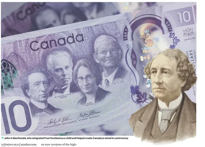  ??  ?? 0 John A Macdonald, who emigrated from Scotland as a child and helped create Canada,is mired in controvers­y