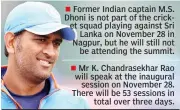  ??  ??   Former Indian captain M.S. Dhoni is not part of the cricket squad playing against Sri Lanka on November 28 in Nagpur, but he will still not be attending the summit.   Mr K. Chandrasek­har Rao will speak at the inaugural session on November 28. There...