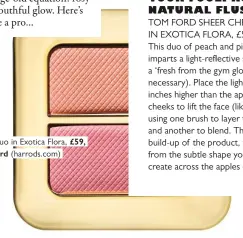  ??  ?? Sheer Cheek Duo in Exotica Flora, £59, Tom Ford (harrods.com)