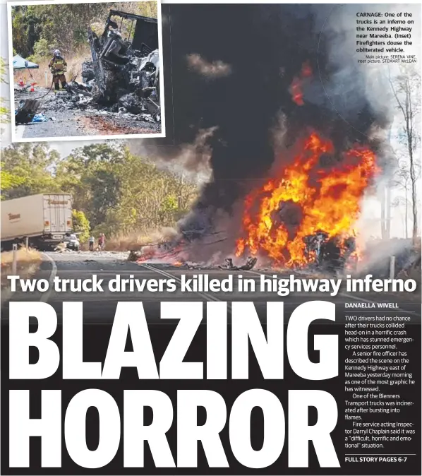  ?? Main picture: SERENA VINE, Inset picture: STEWART McLEAN ?? CARNAGE: One of the trucks is an inferno on the Kennedy Highway near Mareeba. (Inset) Firefighte­rs douse the obliterate­d vehicle.