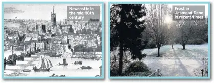  ??  ?? Newcastle in the mid-18th century Frost in Jesmond Dene in recent times