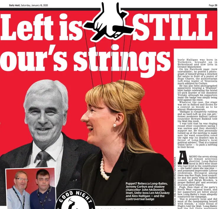  ??  ?? Puppet? Rebecca Long-Bailey, Jeremy Corbyn and shadow chancellor John McDonnell. Inset, Unite boss Len McCluskey and Alex Halligan — and the controvers­ial badge