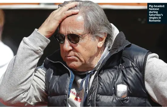  ??  ?? Pig-headed: Nastase during Saturday’s singles in Romania