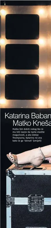  ??  ?? Matko želi dobiti nekog tko će mu biti izazov da ispita vlastite mogućnosti, a ako dobije Thompsona, Katarina ne zna kako će ga ‘skinuti’ (smijeh)