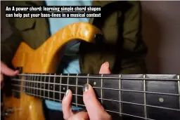  ??  ?? An A power chord: learning simple chord shapes can help put your bass-lines in a musical context