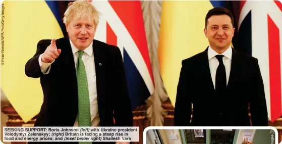 ?? ?? SEEKING SUPPORT: Boris Johnson (left) with Ukraine president Volodymyr Zelenskyy; (right) Britain is facing a steep rise in food and energy prices; and (inset below right) Shailesh Vara