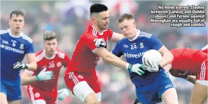  ??  ?? No holds barred: Clashes between Galway and Dublin(above) and Tyrone against Monaghan are usually full ofrough and tumble
