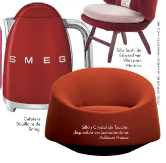  ??  ?? Cafetera Bouilloire de Smeg. Silla Sushi de Edward van Vliet para Moroso. Sillón Crystal de Tacchini disponible exclusivam­ente en Addison House.