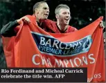  ??  ?? Rio Ferdinand and Micheal Carrick celebrate the title win. AFP