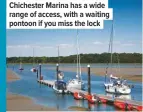  ??  ?? chichester Marina has a wide range of access, with a waiting pontoon if you miss the lock