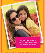  ??  ?? Ingrid com a única filha, a pequena Clara,
de 9 anos de idade