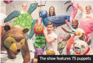 ??  ?? The show features 75 puppets