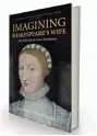  ??  ?? IMAGINING SHAKESPEAR­E’S WIFE: THE AFTERLIFE OF ANNE HATHAWAY