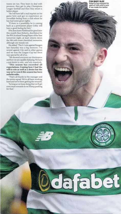  ?? PATRICK ROBERTS ?? FUN BHOY GLEE Roberts has enjoyed his spell at Celts and is sure it has made him better