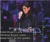  ?? Photos byAFP, AP and Reuters ?? Kobe Bryant’s wife Vanessa Bryant wipes away tears as she speaks.