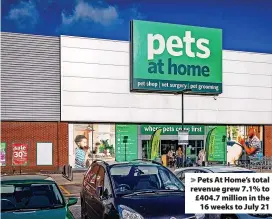  ?? ?? Pets At Home’s total revenue grew 7.1% to £404.7 million in the 16 weeks to July 21