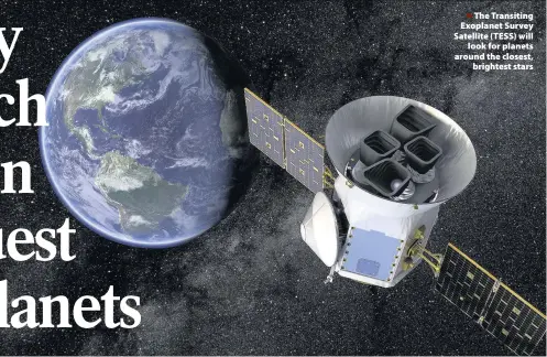  ??  ?? > The Transiting Exoplanet Survey Satellite (TESS) will look for planets around the closest, brightest stars