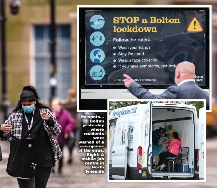  ?? Pictures: GETTY, MERCURY, REUTERS ?? Hotspots... Bolton yesterday where residents were warned of a resurgence of the virus. Right: A mobile jab centre in North Tyneside