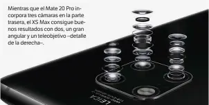  ??  ?? Mientras que el Mate 20 Pro incorpora tres cámaras en la parte trasera, el XS Max consigue buenos resultados con dos, un gran angular y un teleobjeti­vo –detalle de la derecha–.