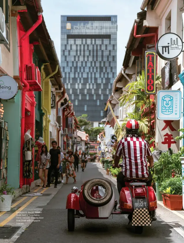  ??  ?? OPPOSITE PAGE: Hawker street food in Tiong Bahru.
THIS IMAGE: Cruising down Arab Street with Singapore Sidecars.