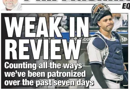  ?? N.Y. Post: Charles Wenzelberg ?? WON’T CALL HIM OUT: After Gary Sanchez missed a tag last Friday on Mets base-runner Jonathan Villar — who should’ve been out by a country mile — YES broadcaste­r David Cone didn’t criticize the Yankees catcher, but instead offered a buffet of reasons why he blew the play, saying he was “tricked” and “fooled.”