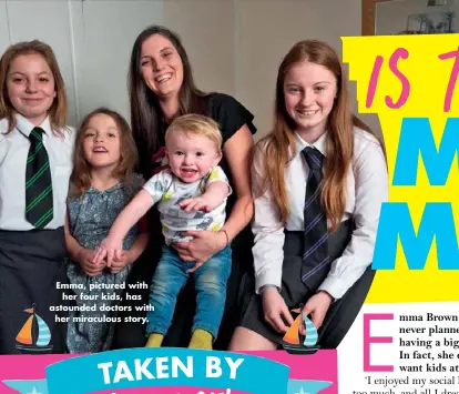  ??  ?? Emma, pictured with her four kids, has astounded doctors with her miraculous story.